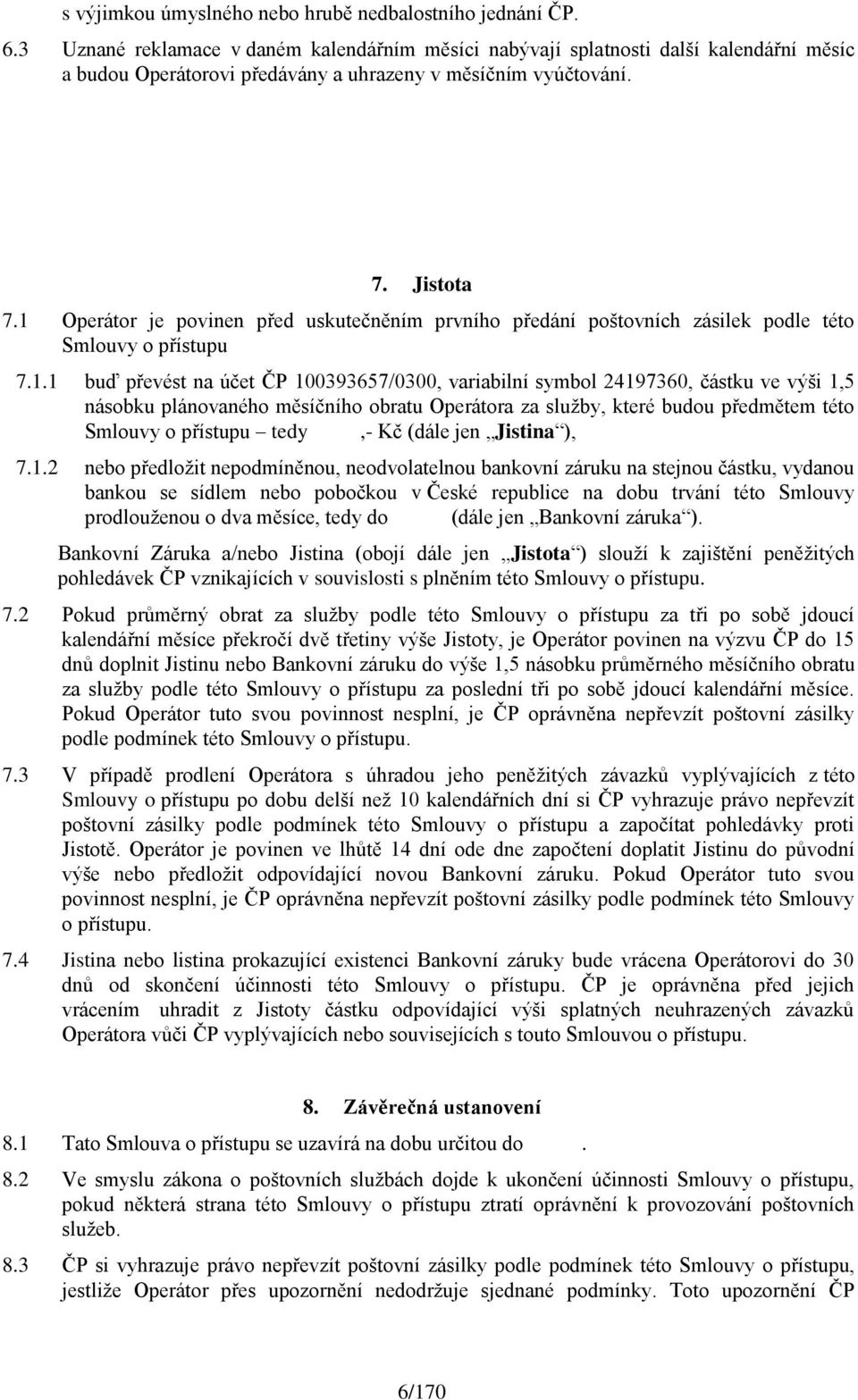 1 Operátor je povinen před uskutečněním prvního předání poštovních zásilek podle této Smlouvy o přístupu 7.1.1 buď převést na účet ČP 100393657/0300, variabilní symbol 24197360, částku ve výši 1,5