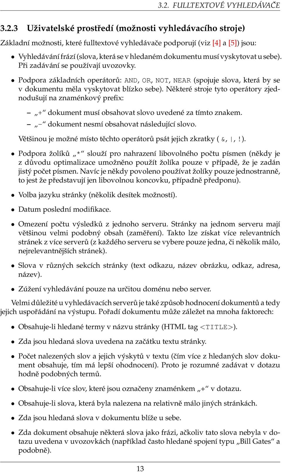 Podpora základních operátorů: AND, OR, NOT, NEAR (spojuje slova, která by se v dokumentu měla vyskytovat blízko sebe).