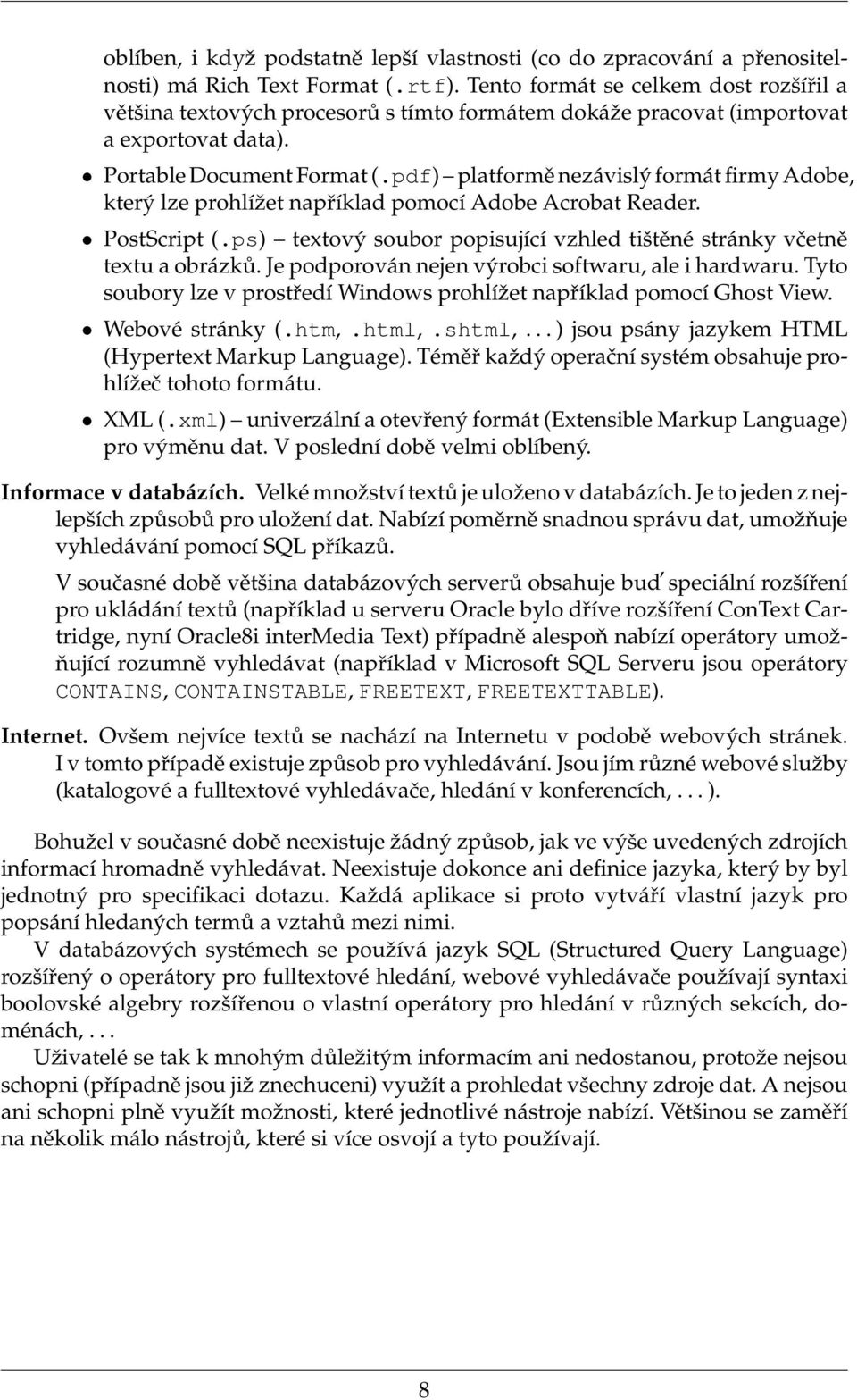 pdf) platformě nezávislý formát firmy Adobe, který lze prohlížet například pomocí Adobe Acrobat Reader. PostScript (.ps) textový soubor popisující vzhled tištěné stránky včetně textu a obrázků.