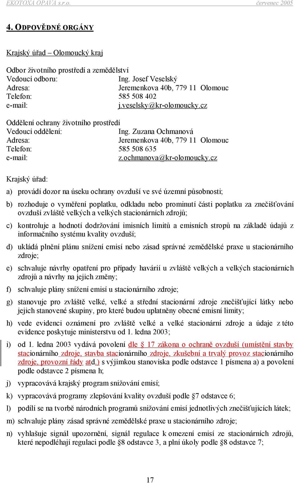 cz Krajský úřad: a) provádí dozor na úseku ochrany ovzduší ve své územní působnosti; b) rozhoduje o vyměření poplatku, odkladu nebo prominutí části poplatku za znečišťování ovzduší zvláště velkých a