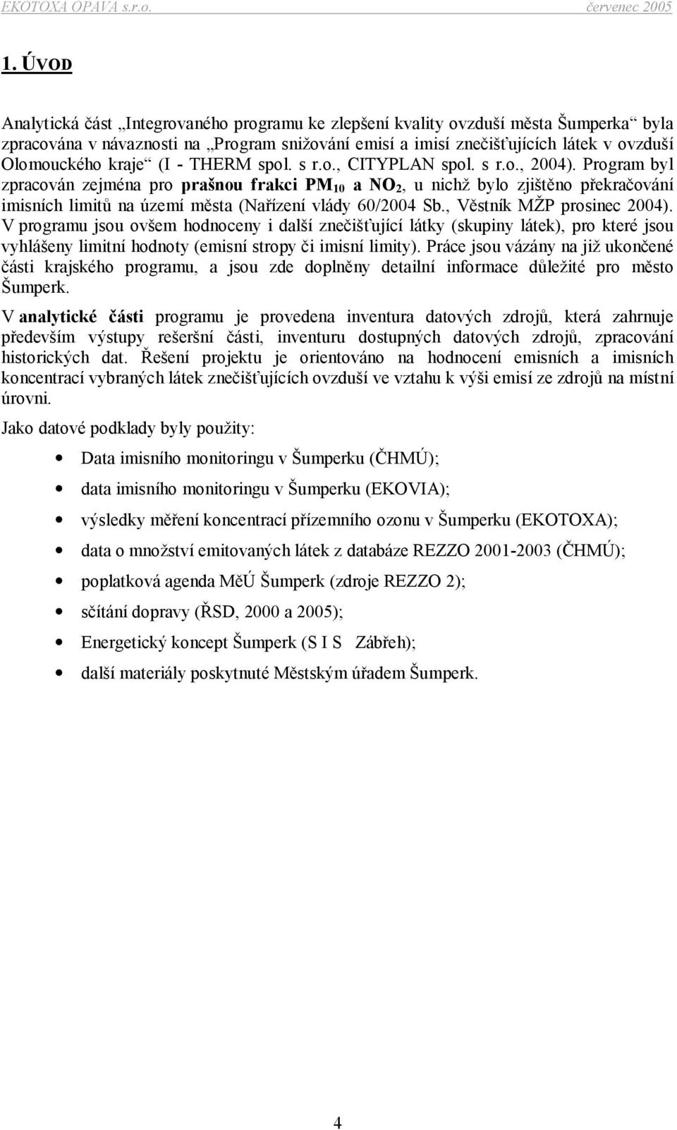 Program byl zpracován zejména pro prašnou frakci PM 10 a NO 2, u nichž bylo zjištěno překračování imisních limitů na území města (Nařízení vlády 60/2004 Sb., Věstník MŽP prosinec 2004).