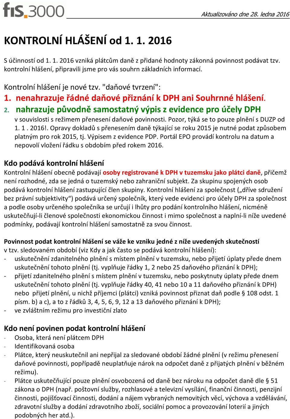 nahrazuje původně samostatný výpis z evidence pro účely DPH v souvislosti s režimem přenesení daňové povinnosti. Pozor, týká se to pouze plnění s DUZP od 1. 1. 2016!