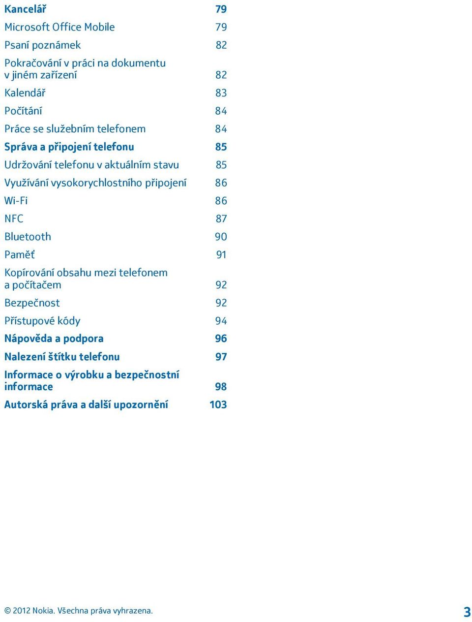 připojení 86 Wi-Fi 86 NFC 87 Bluetooth 90 Paměť 91 Kopírování obsahu mezi telefonem a počítačem 92 Bezpečnost 92 Přístupové kódy 94