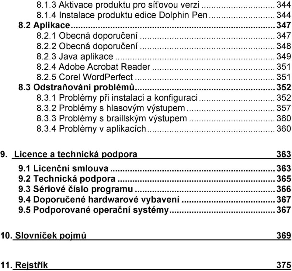 ..357 8.3.3 Problémy s braillským výstupem...360 8.3.4 Problémy v aplikacích...360 9. Licence a technická podpora 363 9.1 Licenční smlouva...363 9.2 Technická podpora...365 9.