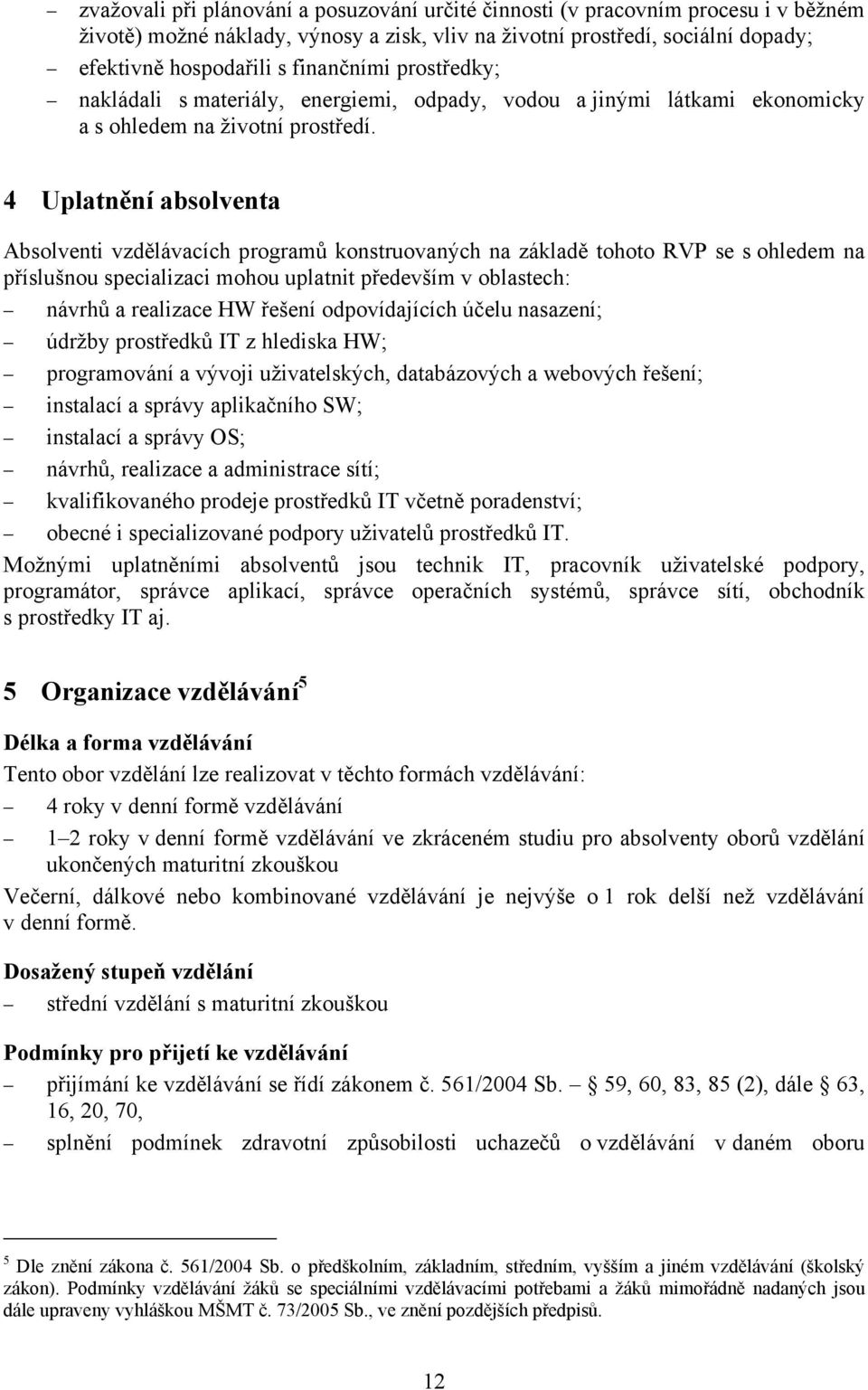 4 Uplatnění absolventa Absolventi vzdělávacích programů konstruovaných na základě tohoto RVP se s ohledem na příslušnou specializaci mohou uplatnit především v oblastech: návrhů a realizace HW řešení