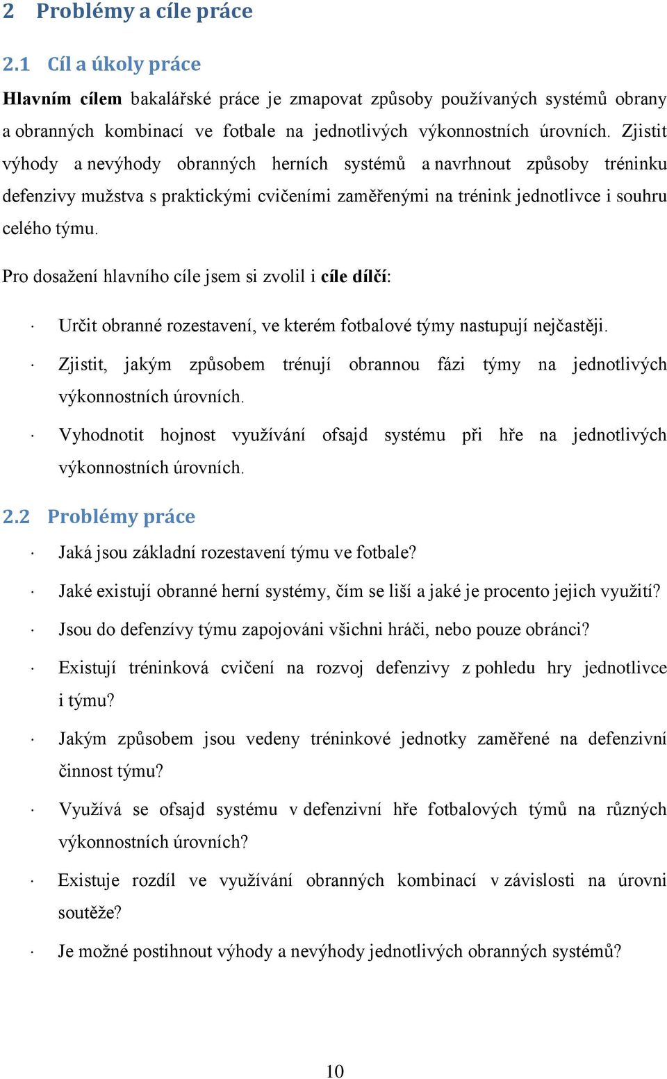 Pro dosažení hlavního cíle jsem si zvolil i cíle dílčí: Určit obranné rozestavení, ve kterém fotbalové týmy nastupují nejčastěji.