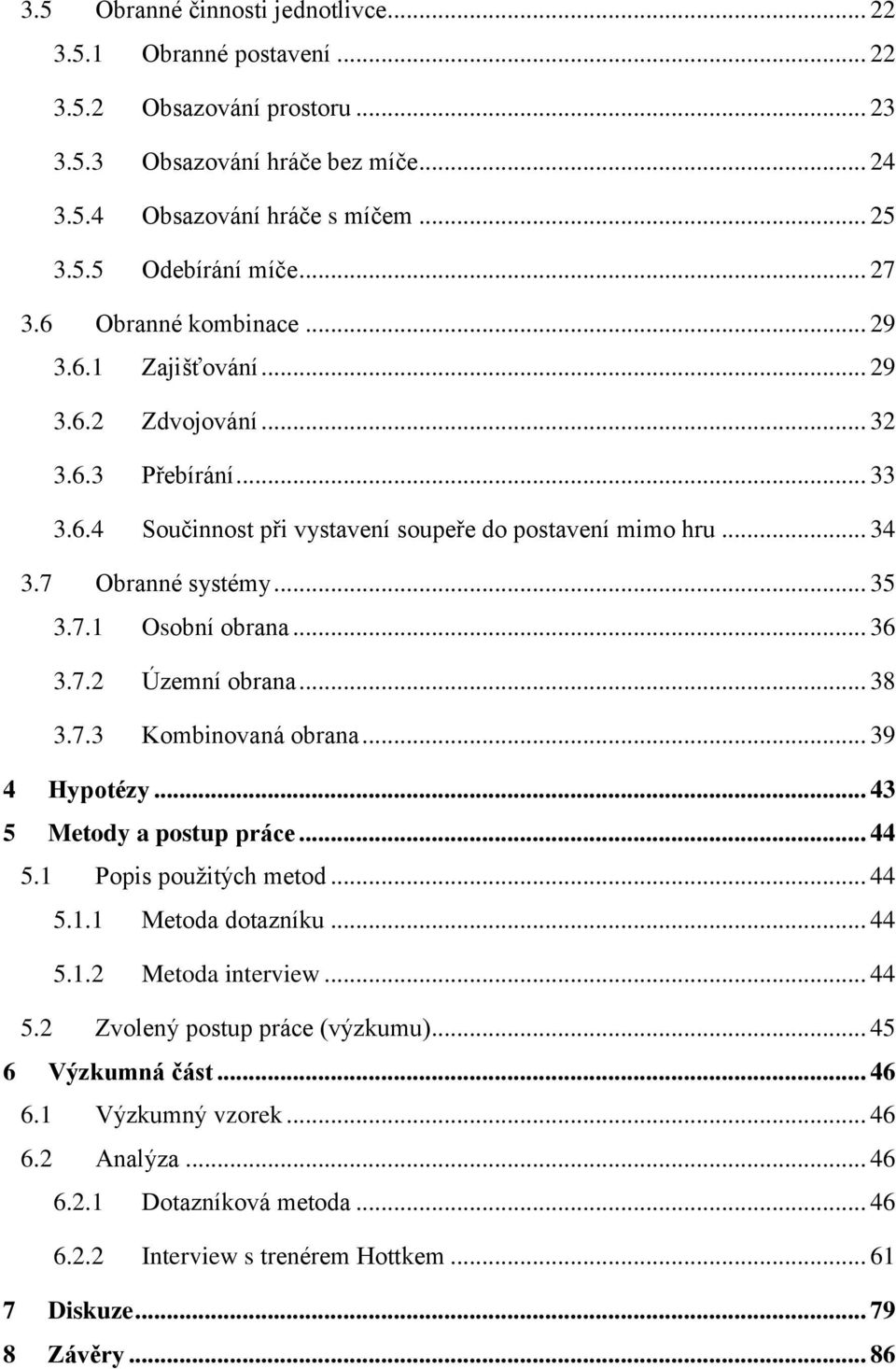 .. 36 3.7.2 Územní obrana... 38 3.7.3 Kombinovaná obrana... 39 4 Hypotézy... 43 5 Metody a postup práce... 44 5.1 Popis použitých metod... 44 5.1.1 Metoda dotazníku... 44 5.1.2 Metoda interview... 44 5.2 Zvolený postup práce (výzkumu).