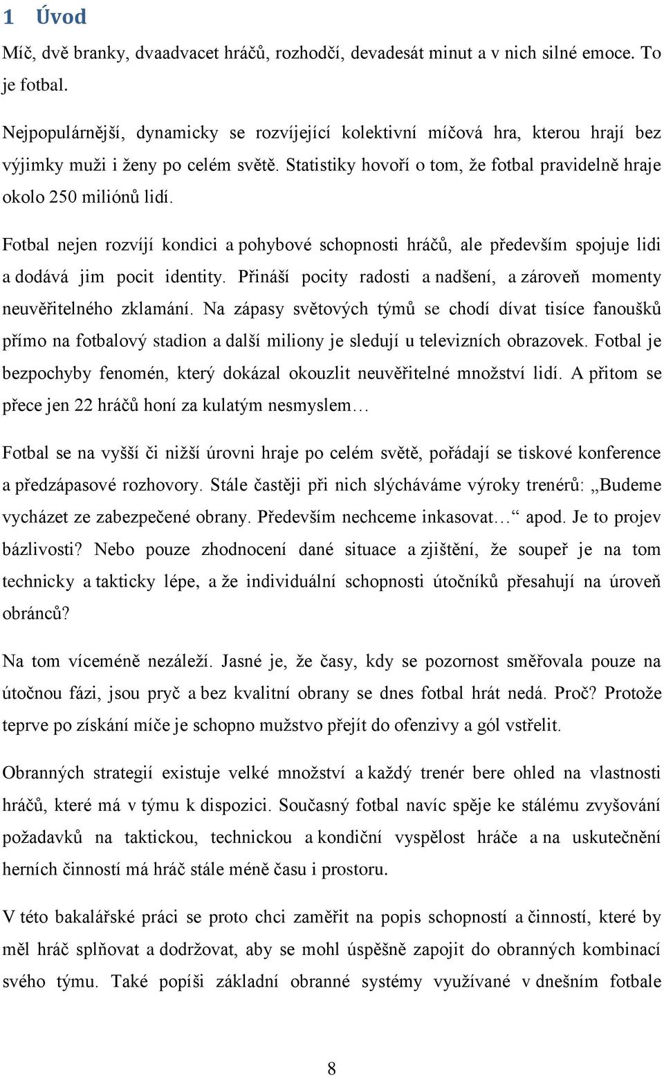 Fotbal nejen rozvíjí kondici a pohybové schopnosti hráčů, ale především spojuje lidi a dodává jim pocit identity. Přináší pocity radosti a nadšení, a zároveň momenty neuvěřitelného zklamání.