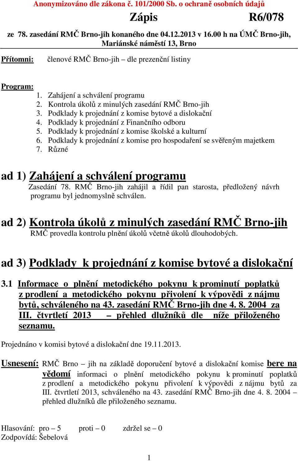 Podklady k projednání z komise bytové a dislokační 4. Podklady k projednání z Finančního odboru 5. Podklady k projednání z komise školské a kulturní 6.