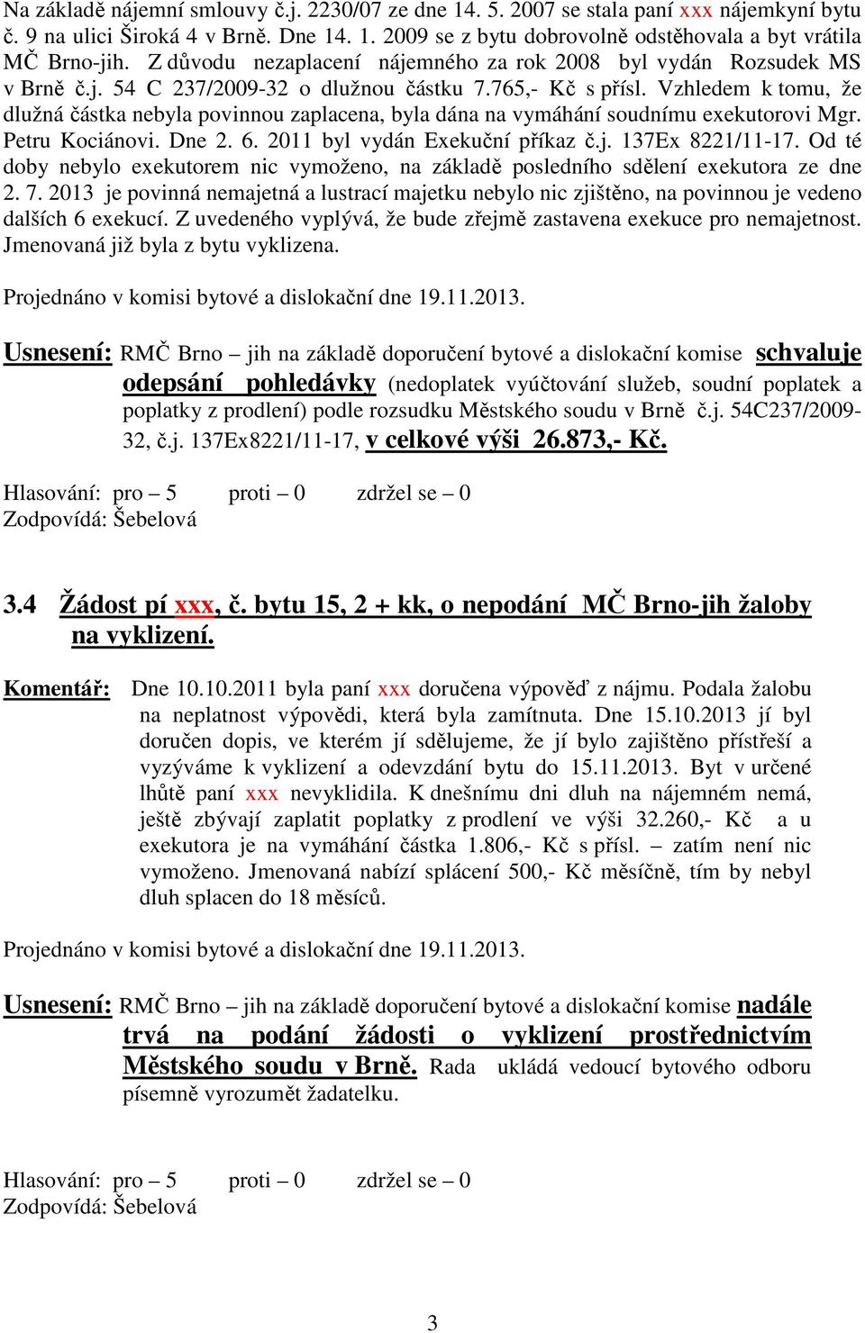 Vzhledem k tomu, že dlužná částka nebyla povinnou zaplacena, byla dána na vymáhání soudnímu exekutorovi Mgr. Petru Kociánovi. Dne 2. 6. 2011 byl vydán Exekuční příkaz č.j. 137Ex 8221/11-17.