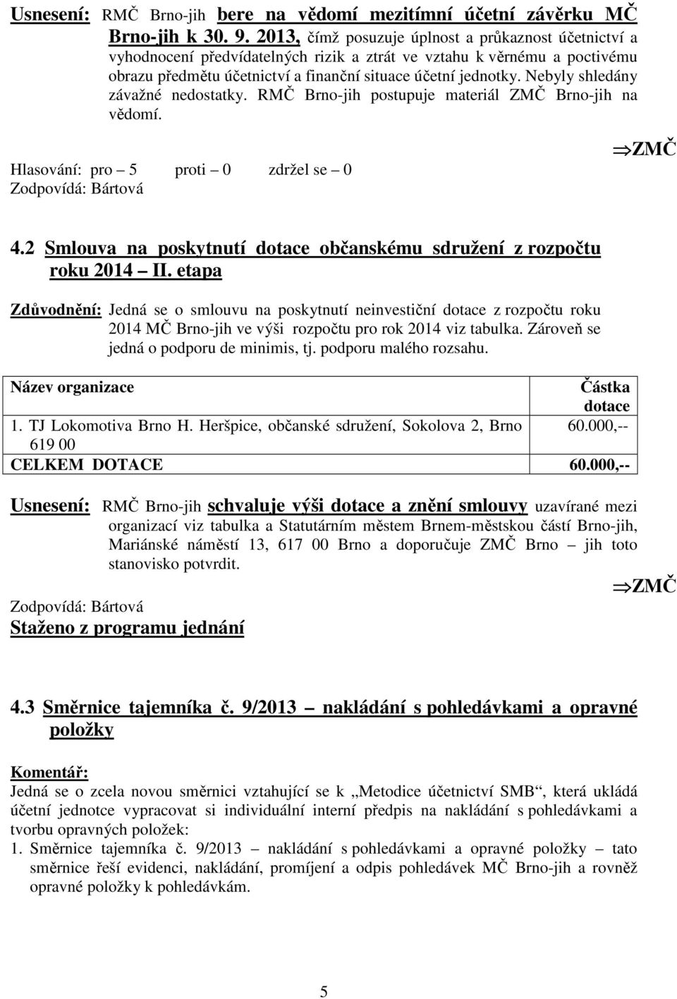 Nebyly shledány závažné nedostatky. RMČ Brno-jih postupuje materiál ZMČ Brno-jih na vědomí. Zodpovídá: Bártová ZMČ 4.2 Smlouva na poskytnutí dotace občanskému sdružení z rozpočtu roku 2014 II.