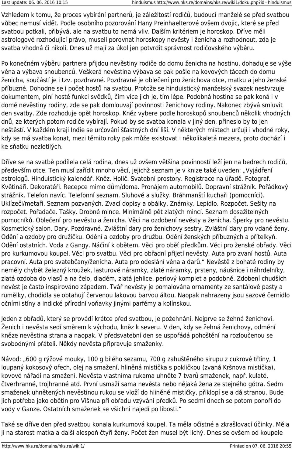 Podle osobního pozorování Hany Preinhaelterové ovšem dvojic, které se před svatbou potkali, přibývá, ale na svatbu to nemá vliv. Dalším kritériem je horoskop.