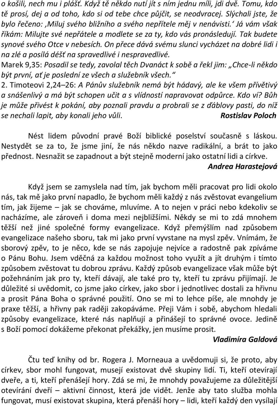 Tak budete synové svého Otce v nebesích. On přece dává svému slunci vycházet na dobré lidi i na zlé a posílá déšť na spravedlivé i nespravedlivé.