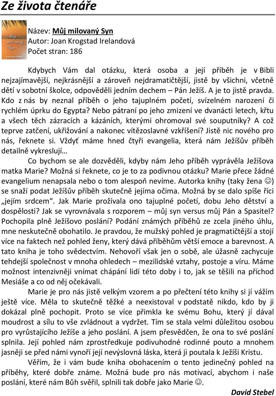 Kdo z nás by neznal příběh o jeho tajuplném početí, svízelném narození či rychlém úprku do Egypta?