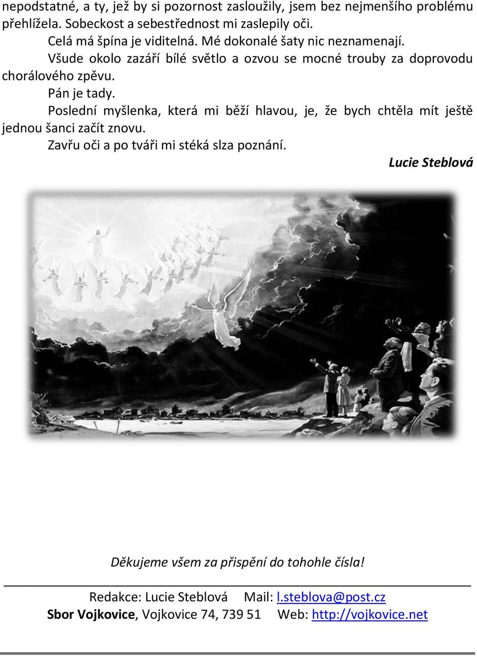 Pán je tady. Poslední myšlenka, která mi běží hlavou, je, že bych chtěla mít ještě jednou šanci začít znovu. Zavřu oči a po tváři mi stéká slza poznání.