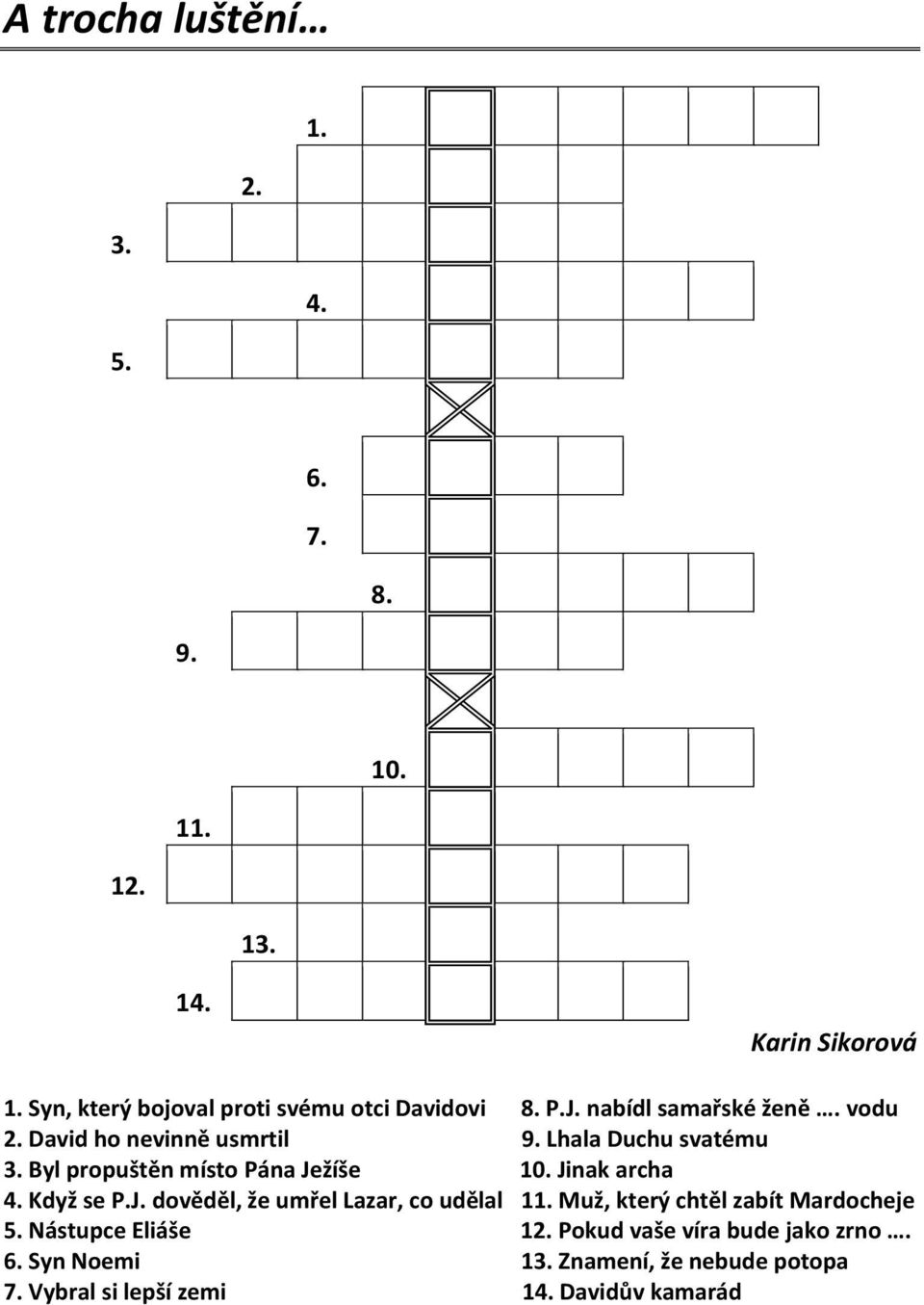 Lhala Duchu svatému 3. Byl propuštěn místo Pána Ježíše 10. Jinak archa 4. Když se P.J. dověděl, že umřel Lazar, co udělal 11.