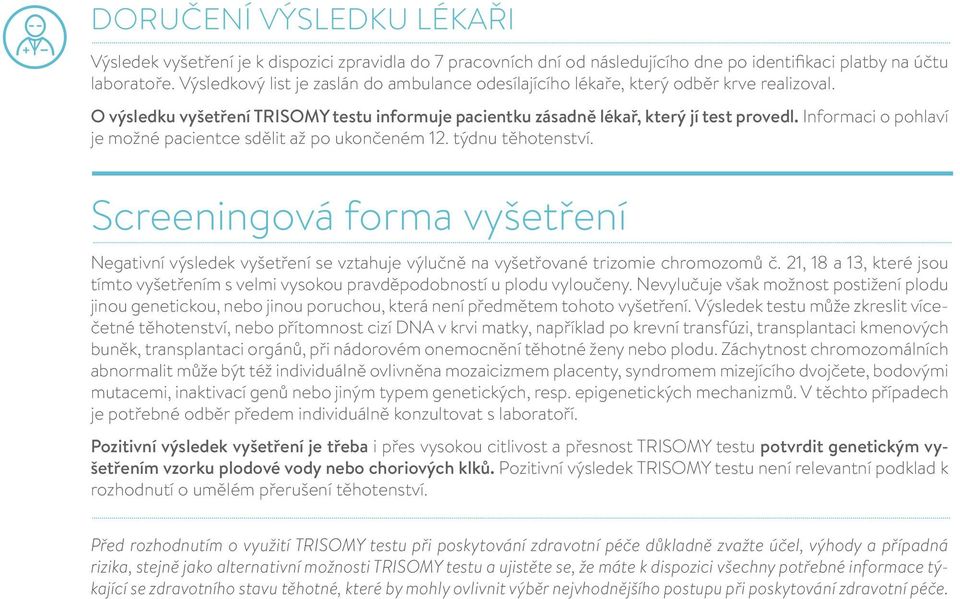 Informaci o pohlaví je možné pacientce sdělit až po ukončeném 12. týdnu těhotenství. Screeningová forma vyšetření Negativní výsledek vyšetření se vztahuje výlučně na vyšetřované trizomie chromozomů č.