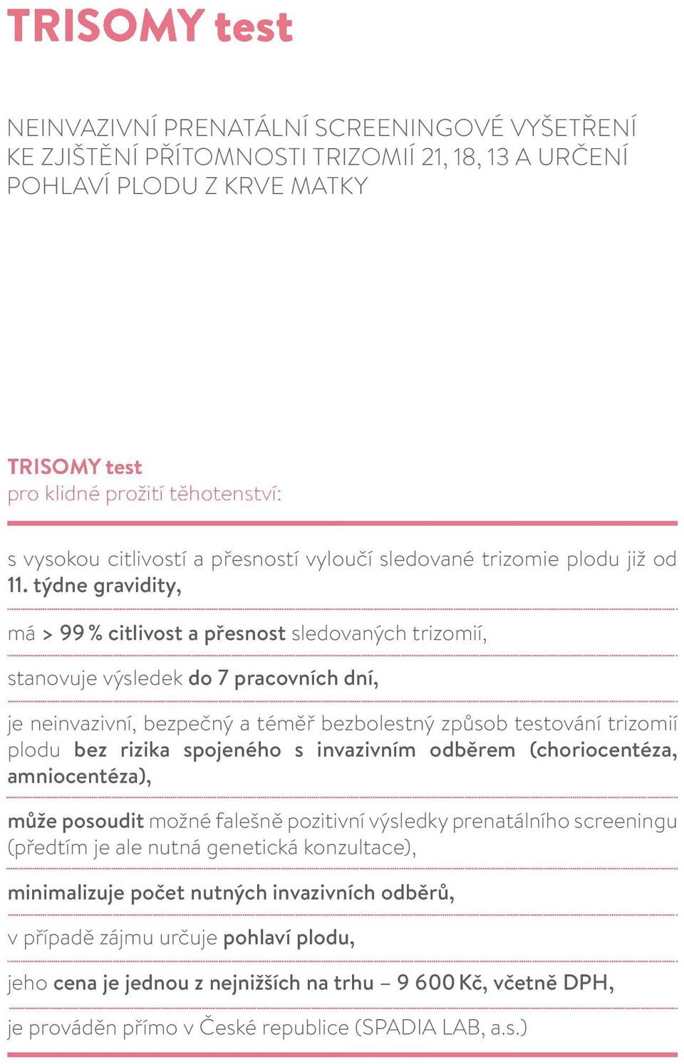 týdne gravidity, má > 99 % citlivost a přesnost sledovaných trizomií, stanovuje výsledek do 7 pracovních dní, je neinvazivní, bezpečný a téměř bezbolestný způsob testování trizomií plodu bez rizika