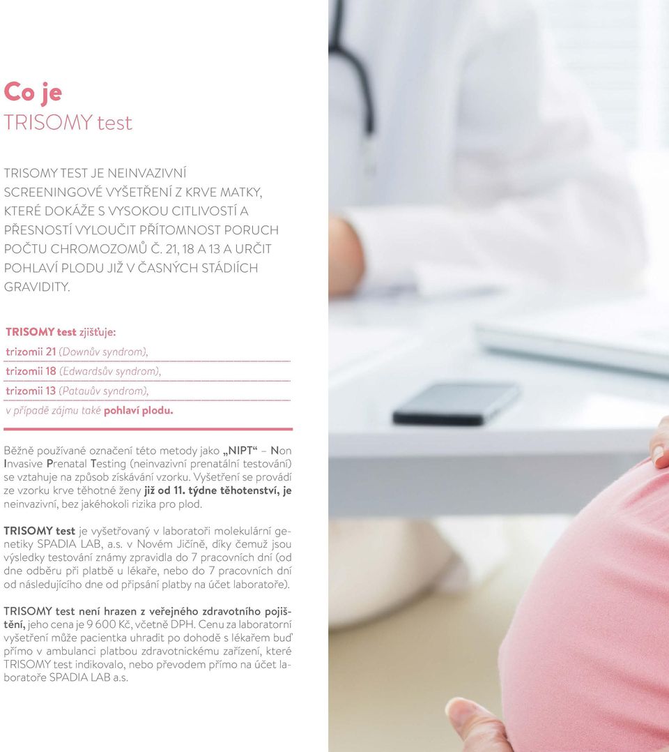 TRISOMY test zjišťuje: trizomii 21 (Downův syndrom), trizomii 18 (Edwardsův syndrom), trizomii 13 (Patauův syndrom), v případě zájmu také pohlaví plodu.