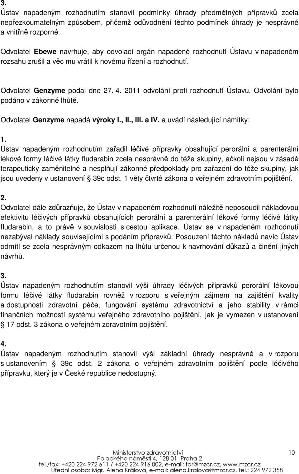 2011 odvolání proti rozhodnutí Ústavu. Odvolání bylo podáno v zákonné lhůtě. Odvolatel Genzyme napadá výroky I., II., III. a IV. a uvádí následující námitky: 1.