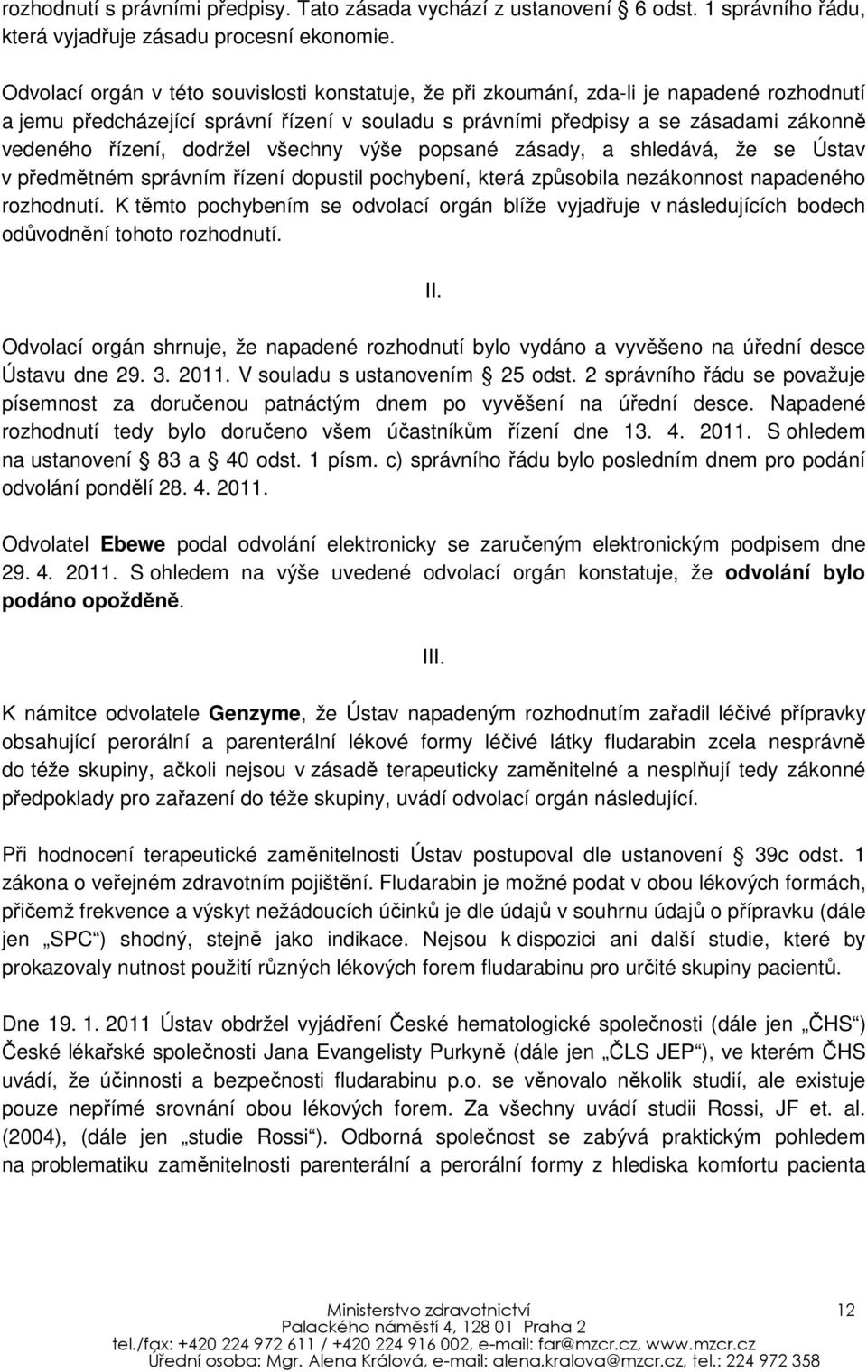 dodržel všechny výše popsané zásady, a shledává, že se Ústav v předmětném správním řízení dopustil pochybení, která způsobila nezákonnost napadeného rozhodnutí.