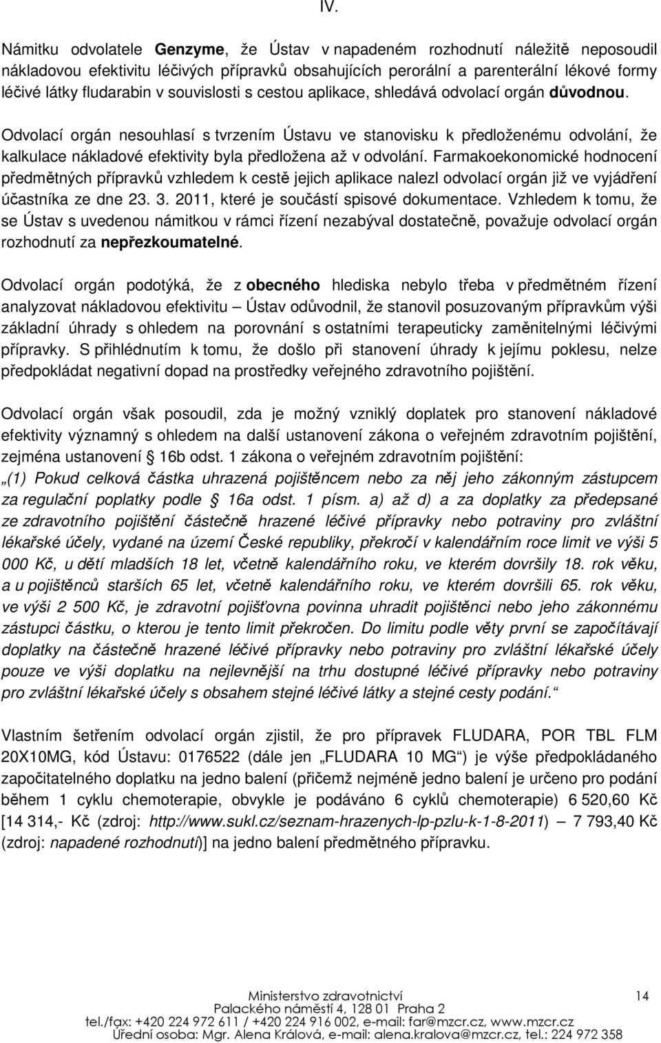 Odvolací orgán nesouhlasí s tvrzením Ústavu ve stanovisku k předloženému odvolání, že kalkulace nákladové efektivity byla předložena až v odvolání.