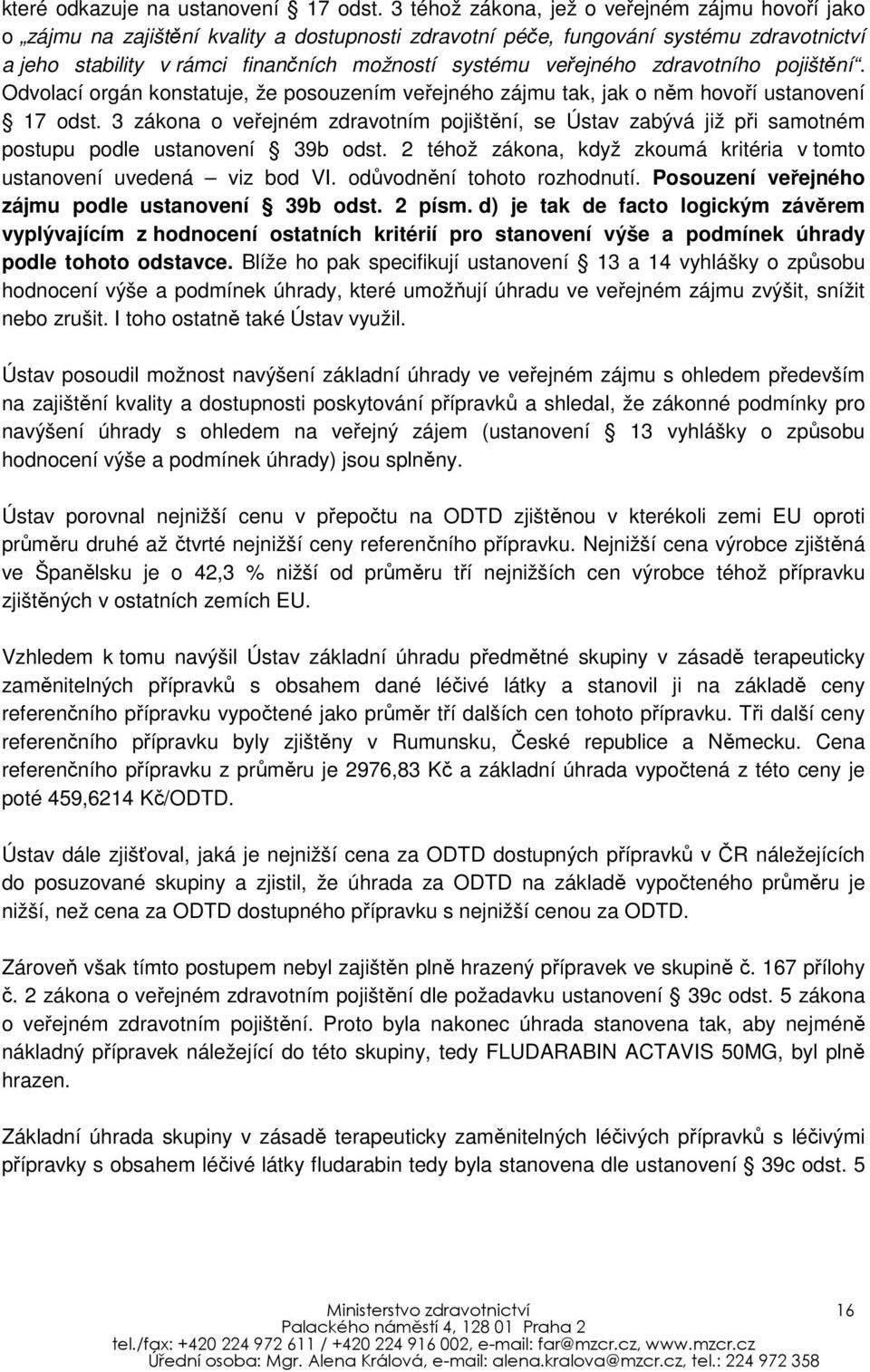 veřejného zdravotního pojištění. Odvolací orgán konstatuje, že posouzením veřejného zájmu tak, jak o něm hovoří ustanovení 17 odst.