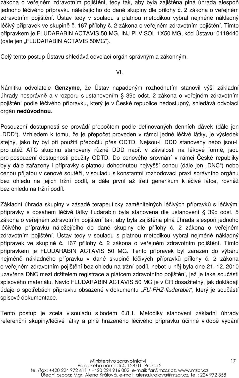 Tímto přípravkem je FLUDARABIN ACTAVIS 50 MG, INJ PLV SOL 1X50 MG, kód Ústavu: 0119440 (dále jen FLUDARABIN ACTAVIS 50MG ). Celý tento postup Ústavu shledává odvolací orgán správným a zákonným. VI.