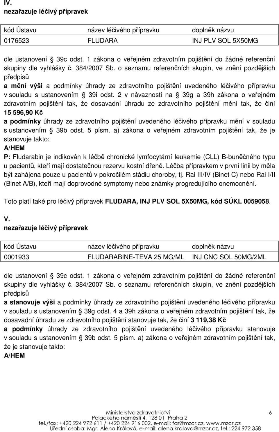 o seznamu referenčních skupin, ve znění pozdějších předpisů a mění výši a podmínky úhrady ze zdravotního pojištění uvedeného léčivého přípravku v souladu s ustanovením 39i odst.