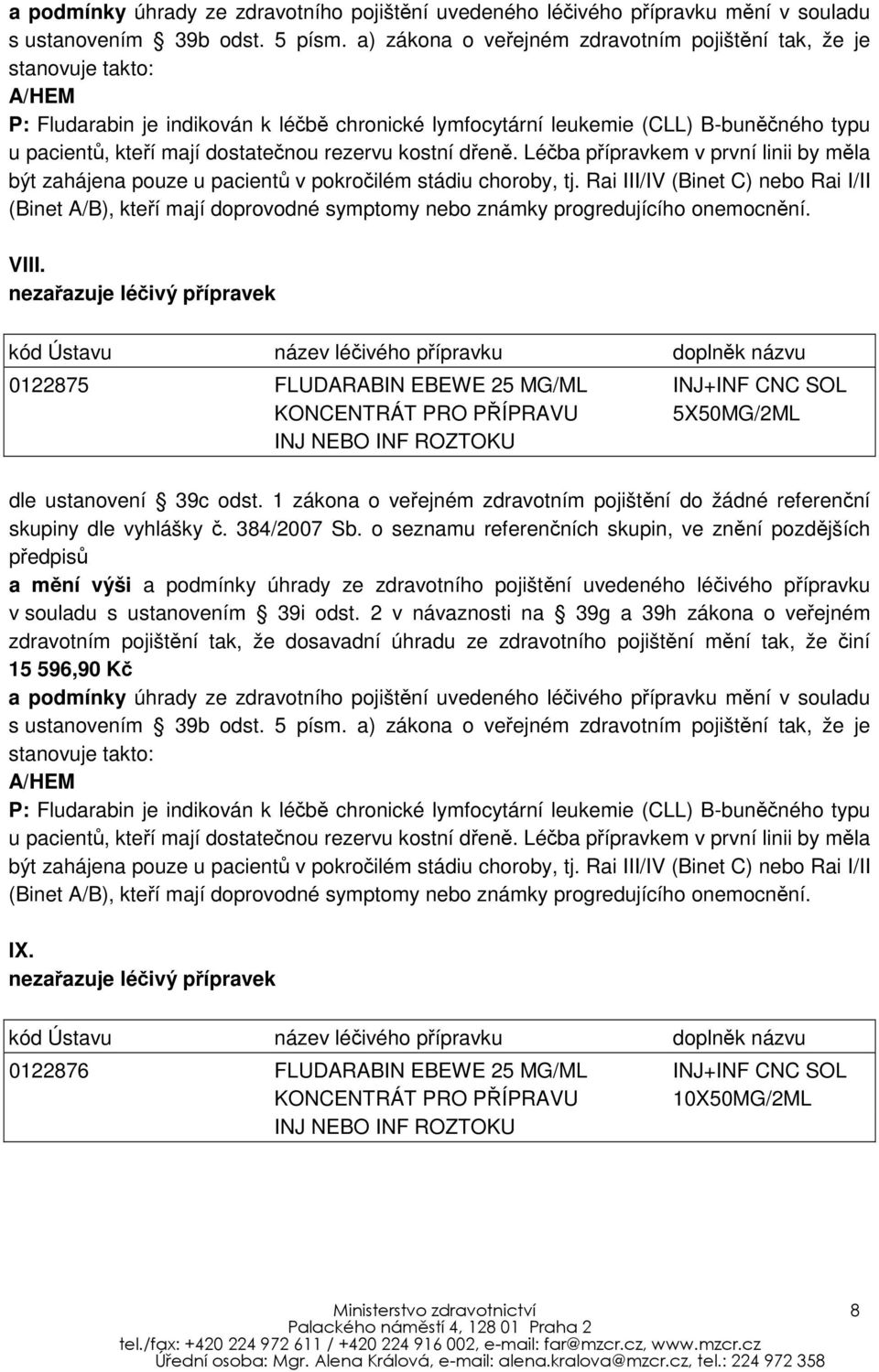 dostatečnou rezervu kostní dřeně. Léčba přípravkem v první linii by měla být zahájena pouze u pacientů v pokročilém stádiu choroby, tj.