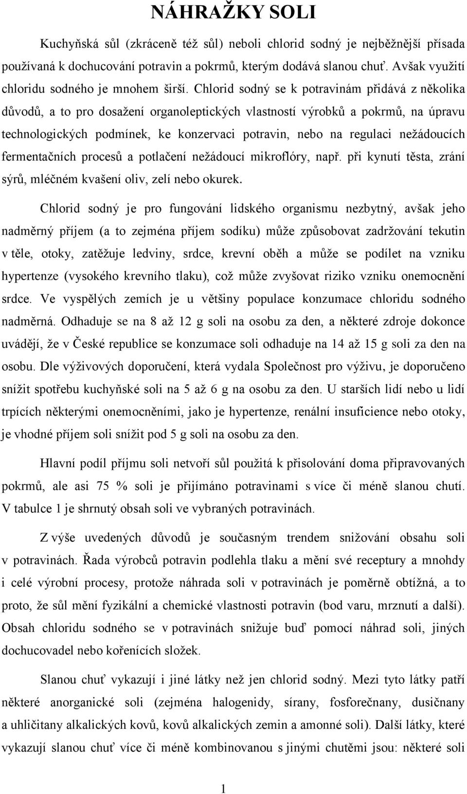 Chlorid sodný se k potravinám přidává z několika důvodů, a to pro dosažení organoleptických vlastností výrobků a pokrmů, na úpravu technologických podmínek, ke konzervaci potravin, nebo na regulaci