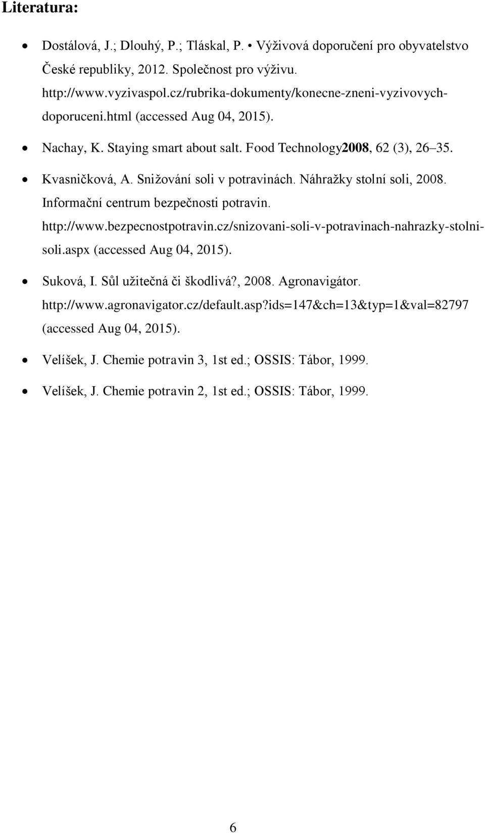 Snižování soli v potravinách. Náhražky stolní soli, 2008. Informační centrum bezpečnosti potravin. http://www.bezpecnostpotravin.cz/snizovani-soli-v-potravinach-nahrazky-stolnisoli.
