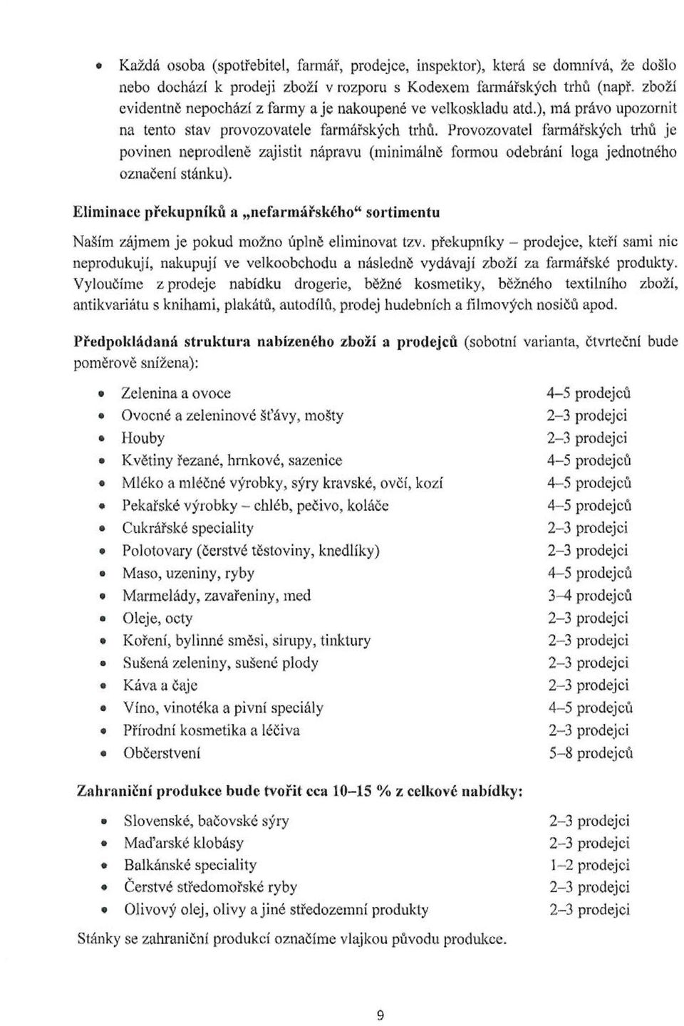 Provozovatel farmářských trhů je povinen neprodleně zajistit nápravu (minimálně formou odebrání loga jednotného označení stánku).