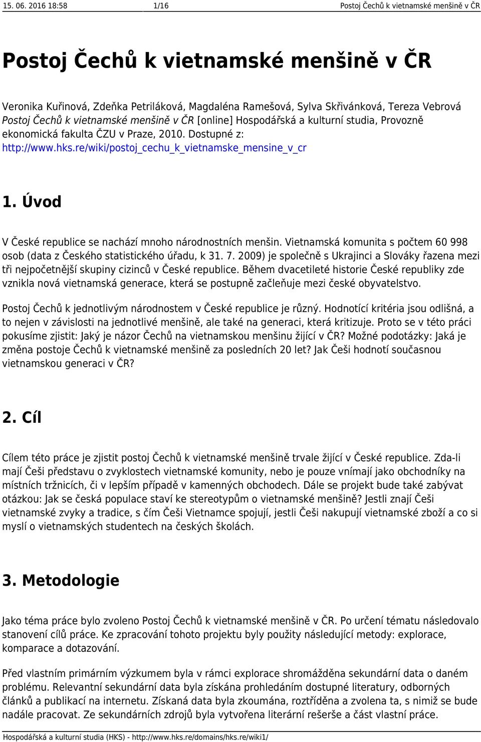 k vietnamské menšině v ČR [online] Hospodářská a kulturní studia, Provozně ekonomická fakulta ČZU v Praze, 2010. Dostupné z: http://www.hks.re/wiki/postoj_cechu_k_vietnamske_mensine_v_cr 1.