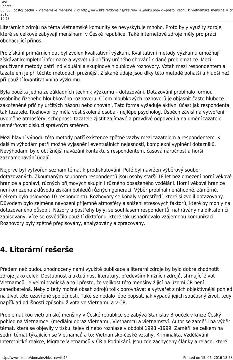 Proto byly využity zdroje, které se celkově zabývají menšinami v České republice. Také internetové zdroje měly pro práci obohacující přínos. Pro získání primárních dat byl zvolen kvalitativní výzkum.