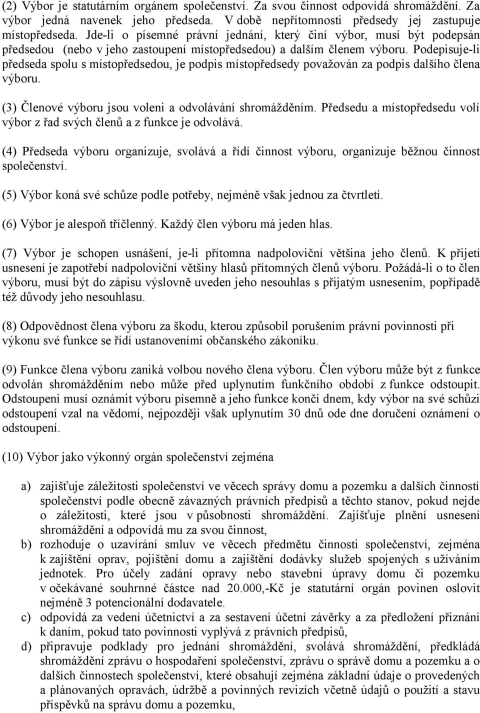 Podepisuje-li předseda spolu s místopředsedou, je podpis místopředsedy považován za podpis dalšího člena výboru. (3) Členové výboru jsou voleni a odvolávání shromážděním.