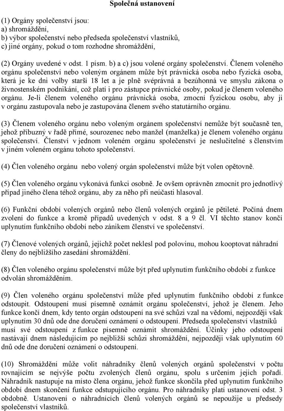 Členem voleného orgánu společenství nebo voleným orgánem může být právnická osoba nebo fyzická osoba, která je ke dni volby starší 18 let a je plně svéprávná a bezúhonná ve smyslu zákona o