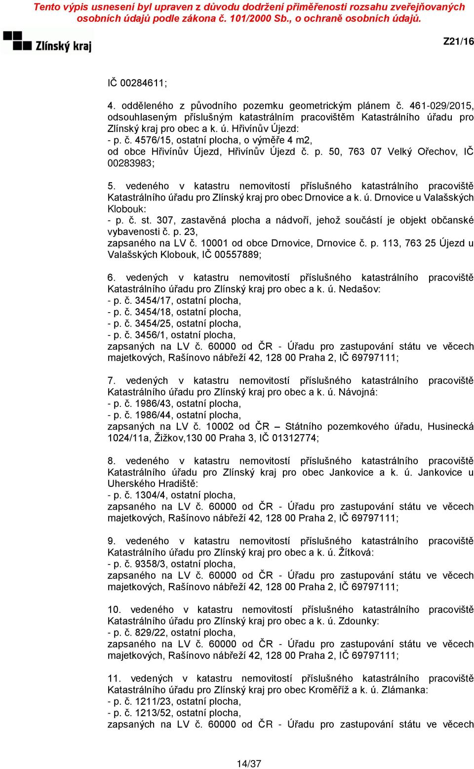 vedeného v katastru nemovitostí příslušného katastrálního pracoviště Katastrálního úřadu pro Zlínský kraj pro obec Drnovice a k. ú. Drnovice u Valašských Klobouk: - p. č. st.