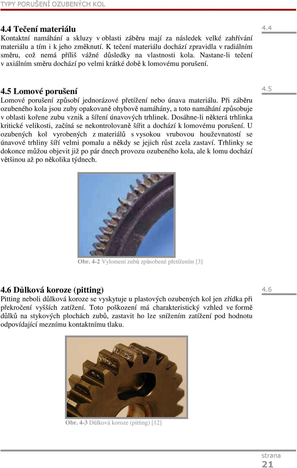 5 Lomové porušení Lomové porušení způsobí jednorázové přetížení nebo únava materiálu.