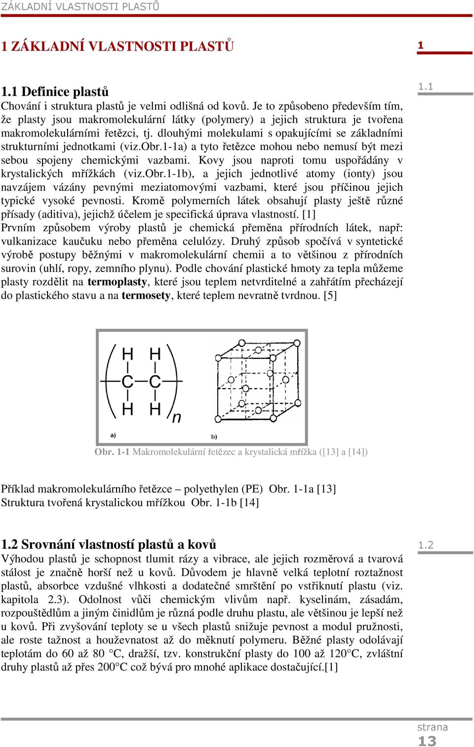 dlouhými molekulami s opakujícími se základními strukturními jednotkami (viz.obr.1-1a) a tyto řetězce mohou nebo nemusí být mezi sebou spojeny chemickými vazbami.