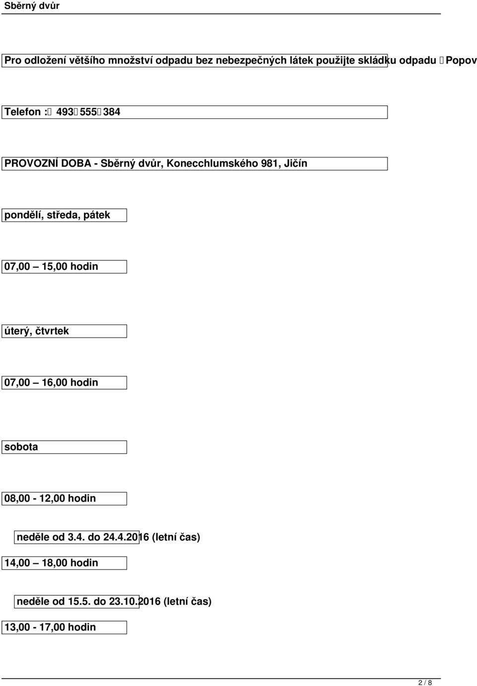07,00 15,00 hodin úterý, čtvrtek 07,00 16,00 hodin sobota 08,00-12,00 hodin neděle od 3.4. do 24.