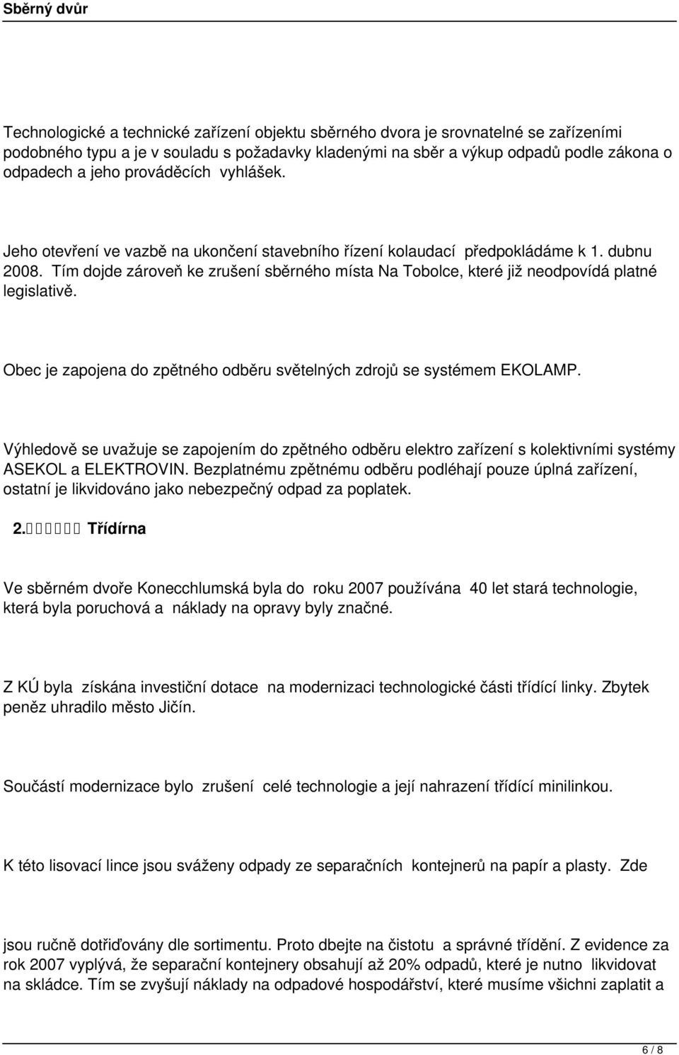 Tím dojde zároveň ke zrušení sběrného místa Na Tobolce, které již neodpovídá platné legislativě. Obec je zapojena do zpětného odběru světelných zdrojů se systémem EKOLAMP.