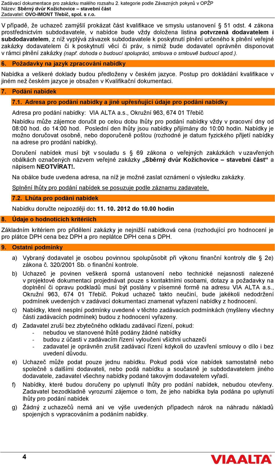 zakázky dodavatelem či k poskytnutí věcí či práv, s nimiž bude dodavatel oprávněn disponovat v rámci plnění zakázky (např. dohoda o budoucí spolupráci, smlouva o smlouvě budoucí apod.). 6.