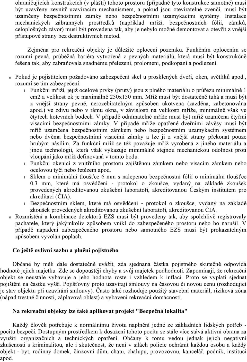 Instalace mechanických zábranných prostředků (například mříží, bezpečnostních fólií, zámků, celoplošných závor) musí být provedena tak, aby je nebylo možné demontovat a otevřít z vnější přístupové