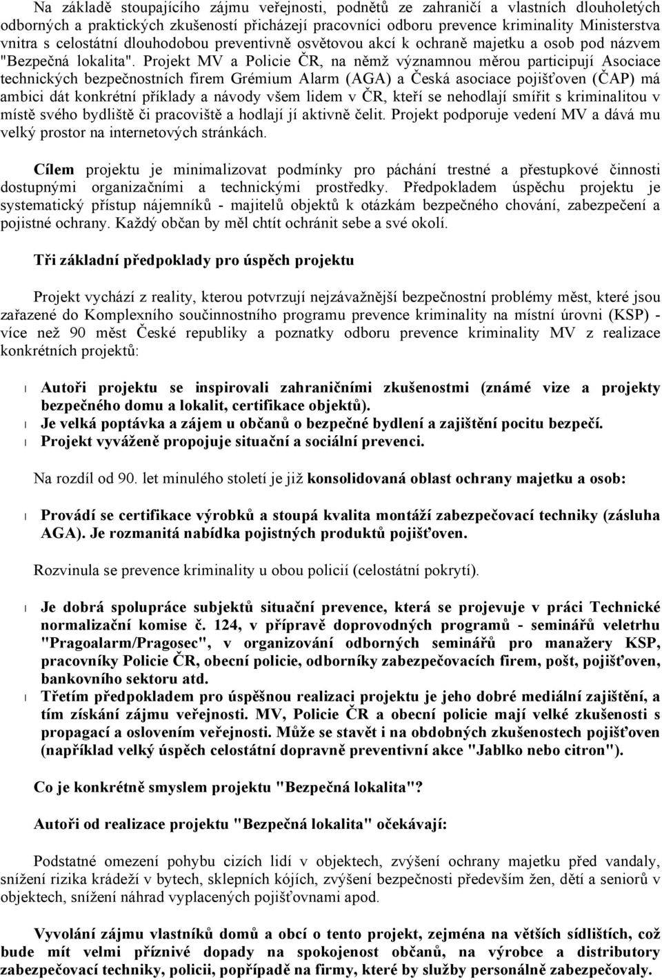 Projekt MV a Policie ČR, na němž významnou měrou participují Asociace technických bezpečnostních firem Grémium Alarm (AGA) a Česká asociace pojišťoven (ČAP) má ambici dát konkrétní příklady a návody