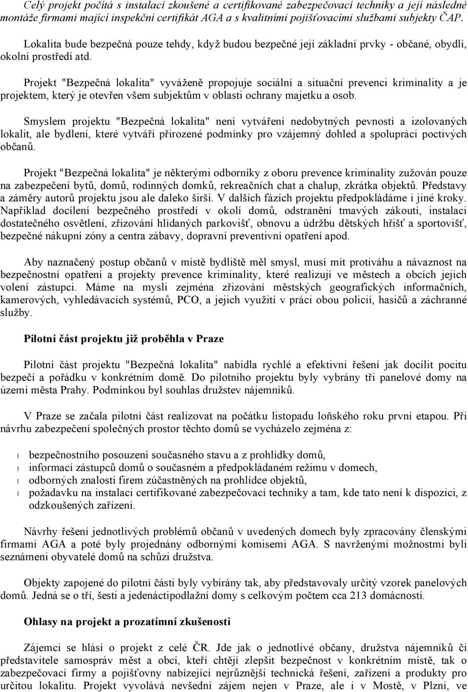 Projekt "Bezpečná lokalita" vyváženě propojuje sociální a situační prevenci kriminality a je projektem, který je otevřen všem subjektům v oblasti ochrany majetku a osob.