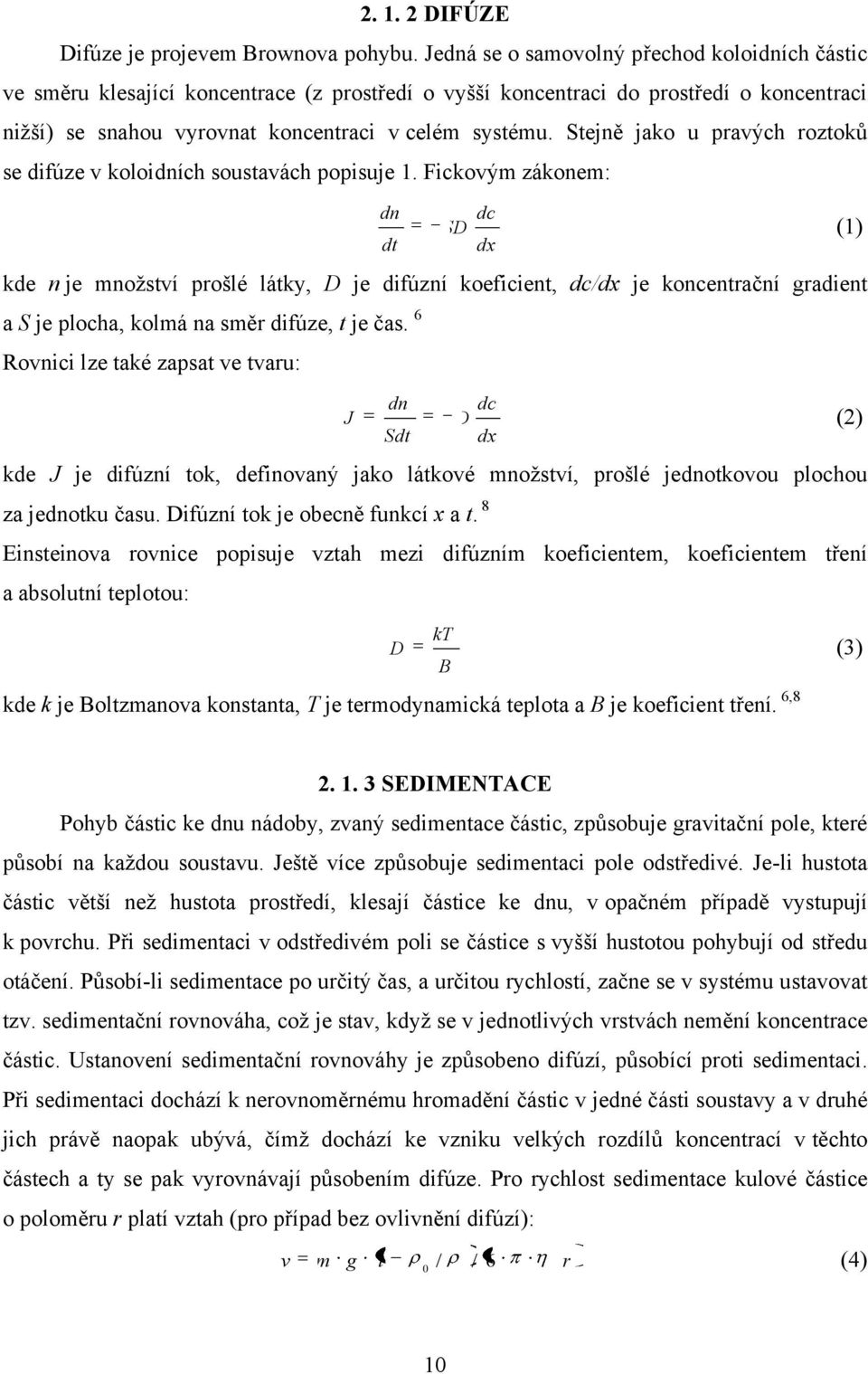 Stejně jako u pravých roztoků se difúze v koloidních soustavách popisuje 1.