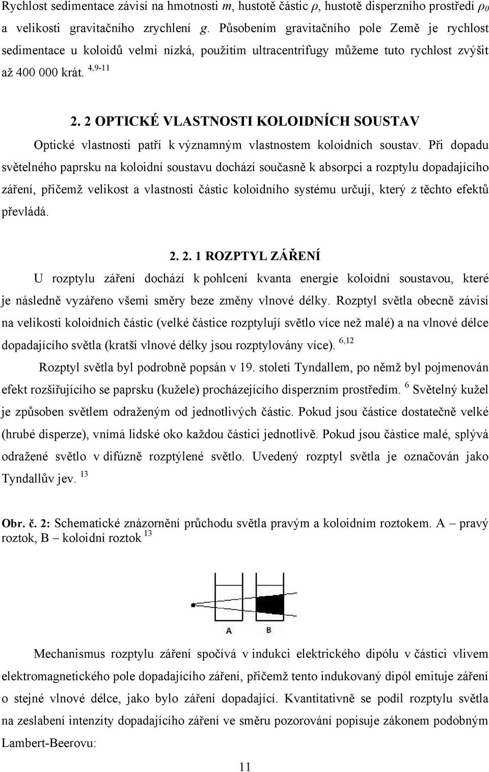 2 OPTICKÉ VLASTNOSTI KOLOIDNÍCH SOUSTAV Optické vlastnosti patří k významným vlastnostem koloidních soustav.