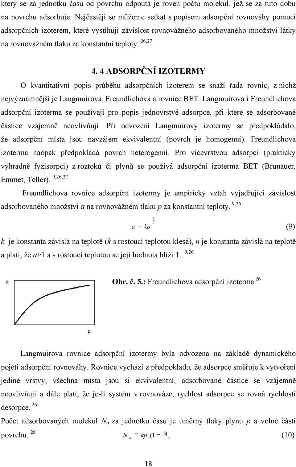 26,27 4. 4 ADSORPČNÍ IZOTERMY O kvantitativní popis průběhu adsorpčních izoterem se snaží řada rovnic, z nichž nejvýznamnější je Langmuirova, Freundlichova a rovnice BET.