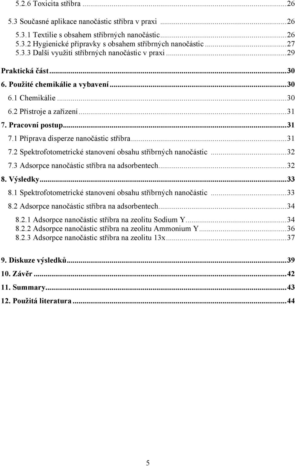 Pracovní postup... 31 7.1 Příprava disperze nanočástic stříbra... 31 7.2 Spektrofotometrické stanovení obsahu stříbrných nanočástic... 32 7.3 Adsorpce nanočástic stříbra na adsorbentech... 32 8.